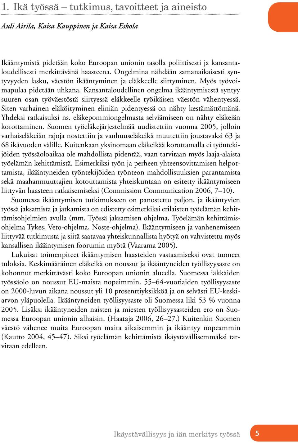 Kansantaloudellinen ongelma ikääntymisestä syntyy suuren osan työväestöstä siirtyessä eläkkeelle työikäisen väestön vähentyessä.