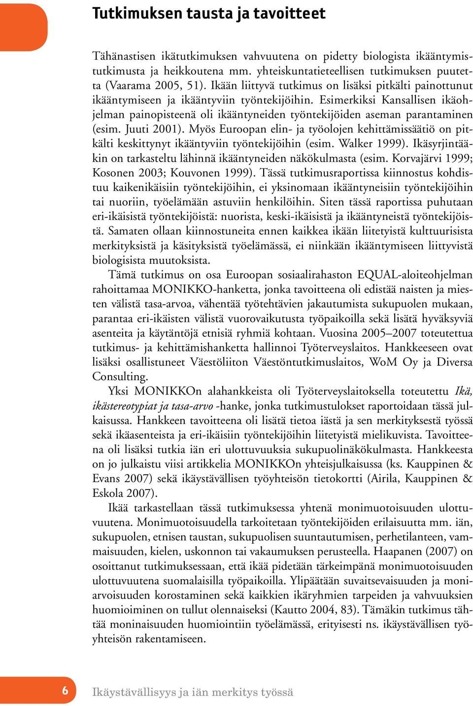 Esimerkiksi Kansallisen ikäohjelman painopisteenä oli ikääntyneiden työntekijöiden aseman parantaminen (esim. Juuti 2001).