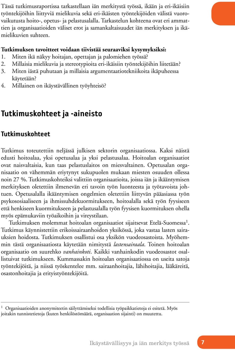 Tutkimuksen tavoitteet voidaan tiivistää seuraaviksi kysymyksiksi: 1. Miten ikä näkyy hoitajan, opettajan ja palomiehen työssä? 2.