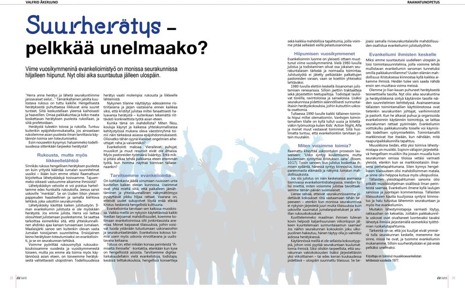 Siitä keskustellaan yleensä kaihoisasti ja haaveillen. Omaa paikkakuntaa ja koko maata koskettavan herätyksen puolesta rukoillaan, ja siitä profetoidaan. Herätystä tuleekin toivoa ja rukoilla.