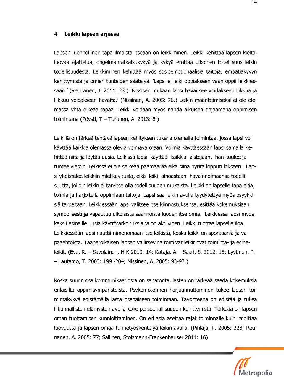 Leikkiminen kehittää myös sosioemotionaalisia taitoja, empatiakyvyn kehittymistä ja omien tunteiden säätelyä. Lapsi ei leiki oppiakseen vaan oppii leikkiessään. (Reunanen, J. 2011: 23.).