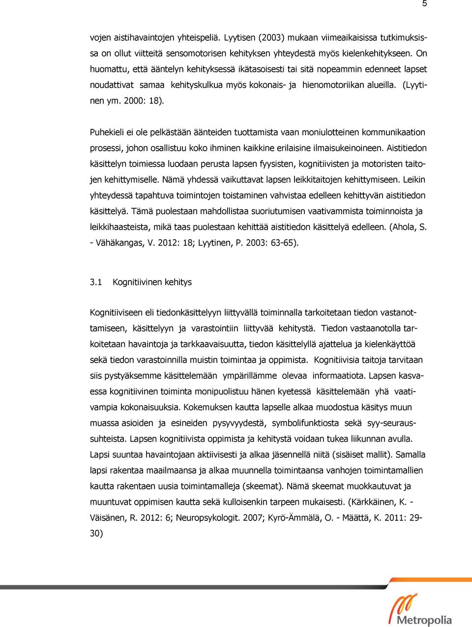 Puhekieli ei ole pelkästään äänteiden tuottamista vaan moniulotteinen kommunikaation prosessi, johon osallistuu koko ihminen kaikkine erilaisine ilmaisukeinoineen.