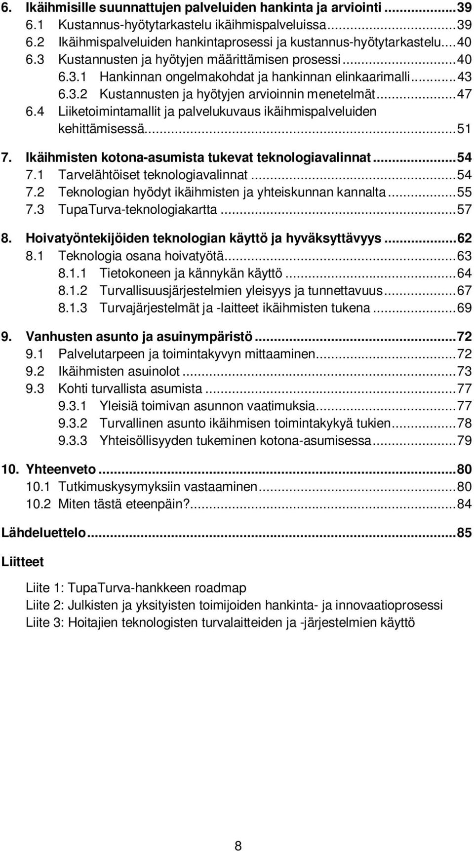 4 Liiketoimintamallit ja palvelukuvaus ikäihmispalveluiden kehittämisessä... 51 7. Ikäihmisten kotona-asumista tukevat teknologiavalinnat... 54 7.