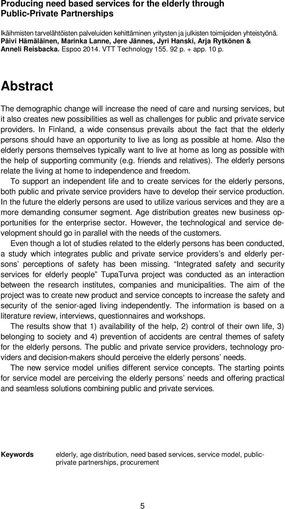 Abstract The demographic change will increase the need of care and nursing services, but it also creates new possibilities as well as challenges for public and private service providers.