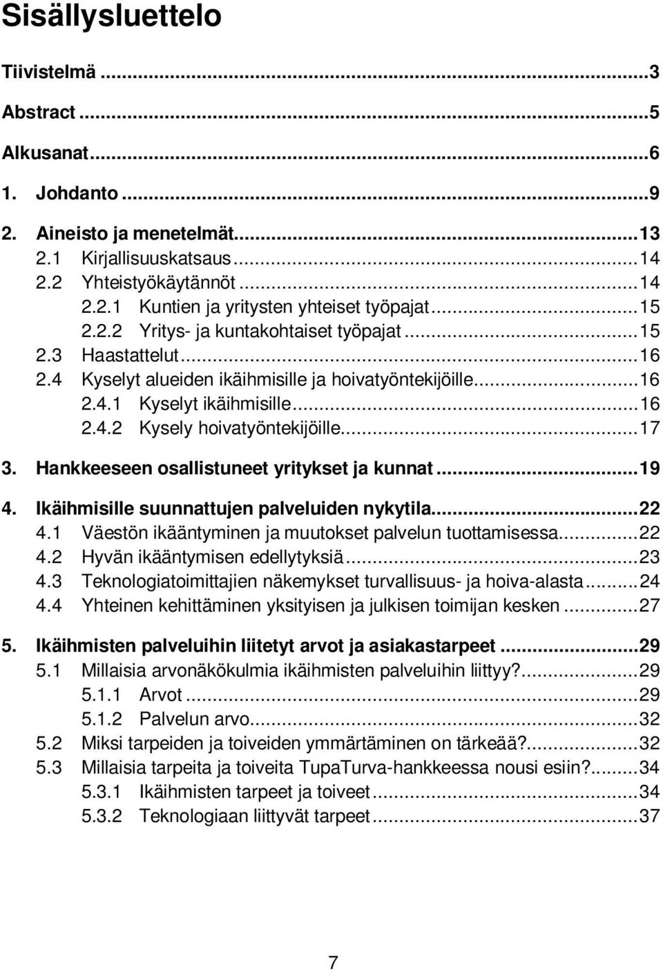 .. 17 3. Hankkeeseen osallistuneet yritykset ja kunnat... 19 4. Ikäihmisille suunnattujen palveluiden nykytila... 22 4.1 Väestön ikääntyminen ja muutokset palvelun tuottamisessa... 22 4.2 Hyvän ikääntymisen edellytyksiä.