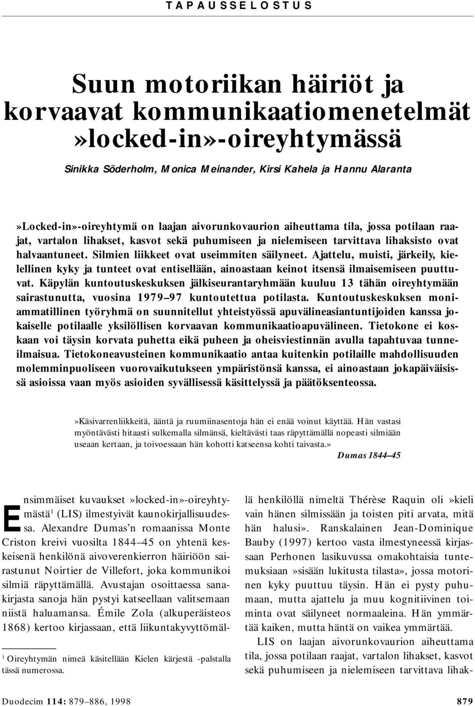 Silmien liikkeet ovat useimmiten säilyneet. Ajattelu, muisti, järkeily, kielellinen kyky ja tunteet ovat entisellään, ainoastaan keinot itsensä ilmaisemiseen puuttuvat.