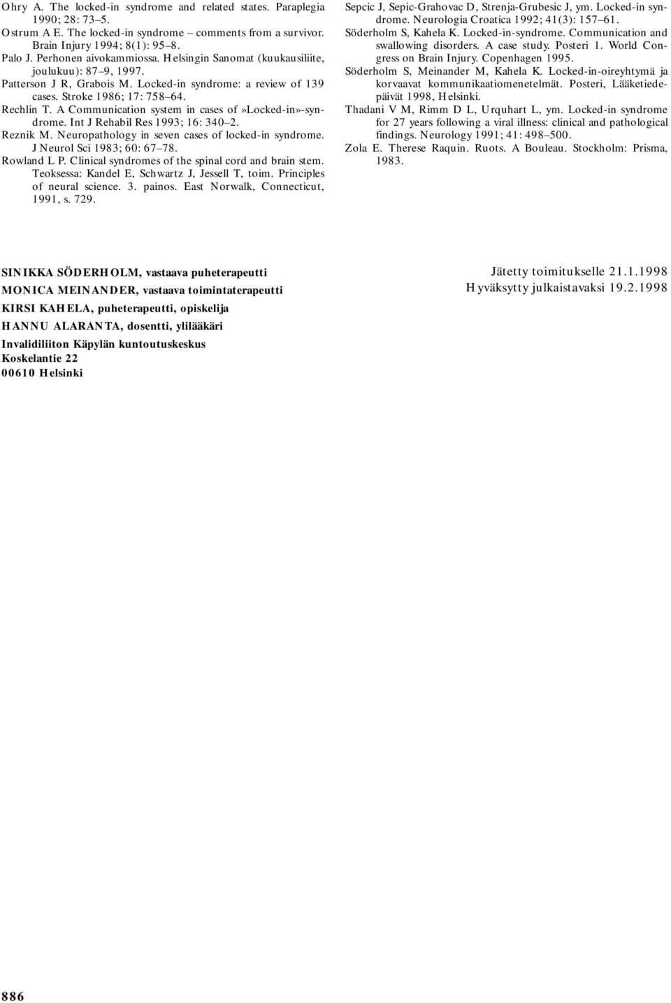 A Communication system in cases of»locked-in»-syndrome. Int J Rehabil Res 1993; 16: 340 2. Reznik M. Neuropathology in seven cases of locked-in syndrome. J Neurol Sci 1983; 60: 67 78. Rowland L P.