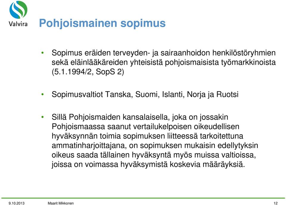 1994/2, SopS 2) Sopimusvaltiot Tanska, Suomi, Islanti, Norja ja Ruotsi Sillä Pohjoismaiden kansalaisella, joka on jossakin Pohjoismaassa saanut