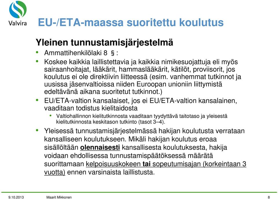 ) EU/ETA-valtion kansalaiset, jos ei EU/ETA-valtion kansalainen, vaaditaan todistus kielitaidosta Valtiohallinnon kielitutkinnosta vaaditaan tyydyttävä taitotaso ja yleisestä kielitutkinnosta