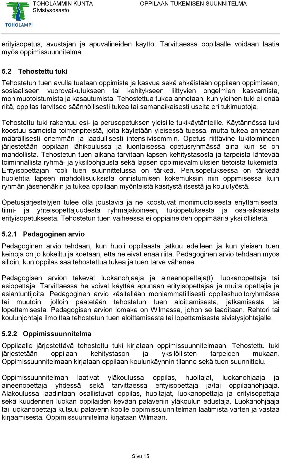 monimuotoistumista ja kasautumista. Tehostettua tukea annetaan, kun yleinen tuki ei enää riitä, oppilas tarvitsee säännöllisesti tukea tai samanaikaisesti useita eri tukimuotoja.