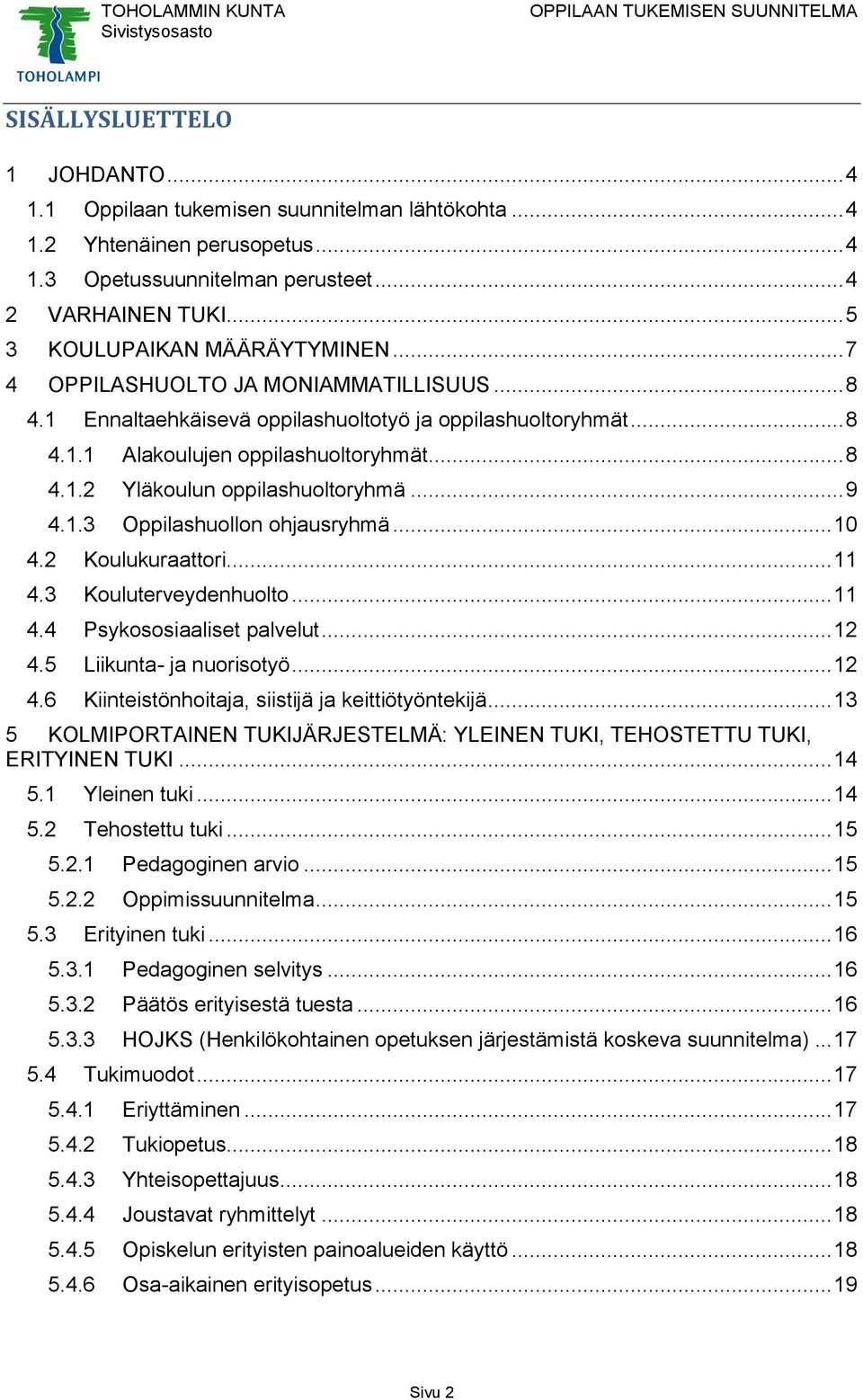 .. 9 4.1.3 Oppilashuollon ohjausryhmä... 10 4.2 Koulukuraattori... 11 4.3 Kouluterveydenhuolto... 11 4.4 Psykososiaaliset palvelut... 12 4.5 Liikunta- ja nuorisotyö... 12 4.6 Kiinteistönhoitaja, siistijä ja keittiötyöntekijä.