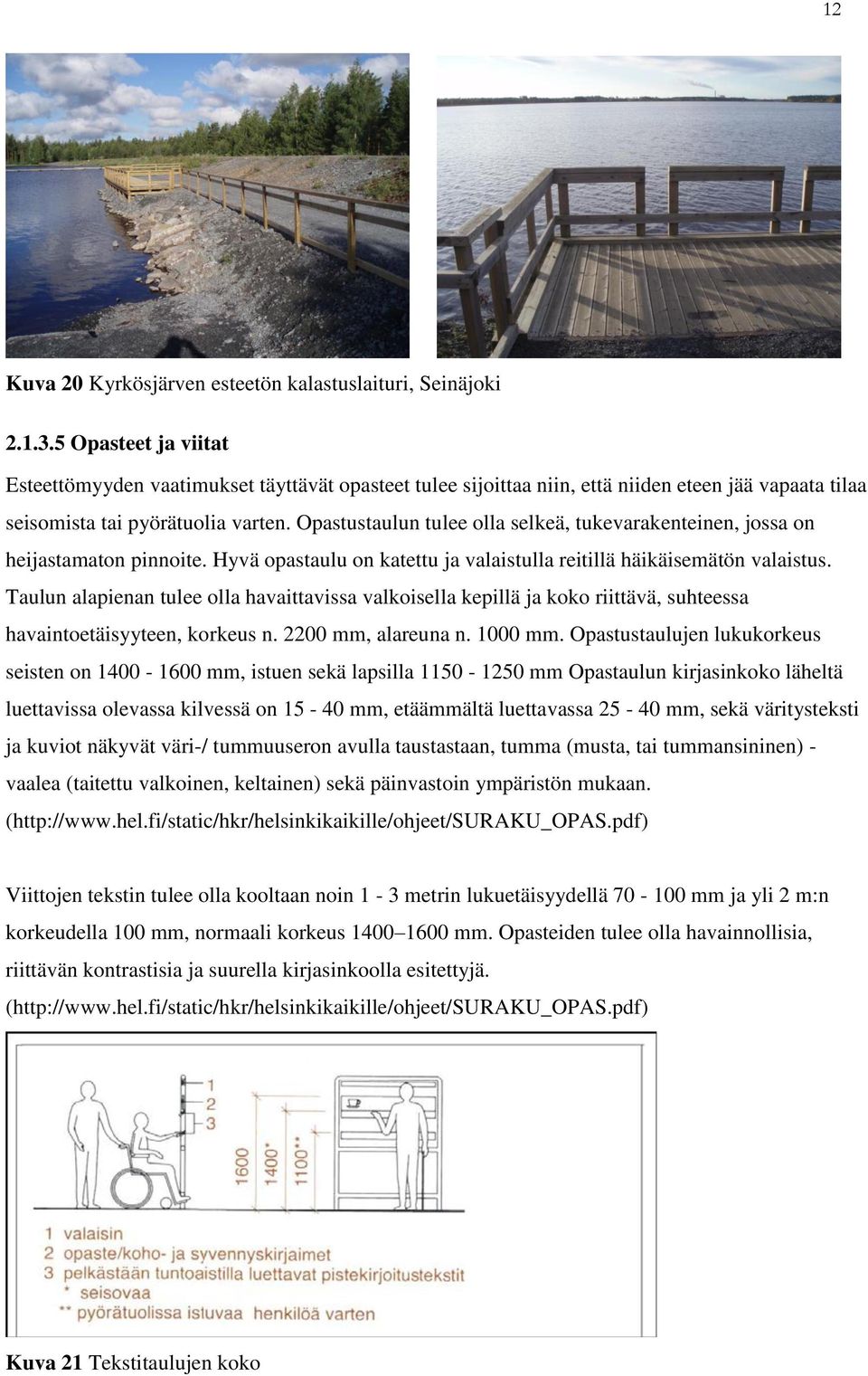 Opastustaulun tulee olla selkeä, tukevarakenteinen, jossa on heijastamaton pinnoite. Hyvä opastaulu on katettu ja valaistulla reitillä häikäisemätön valaistus.