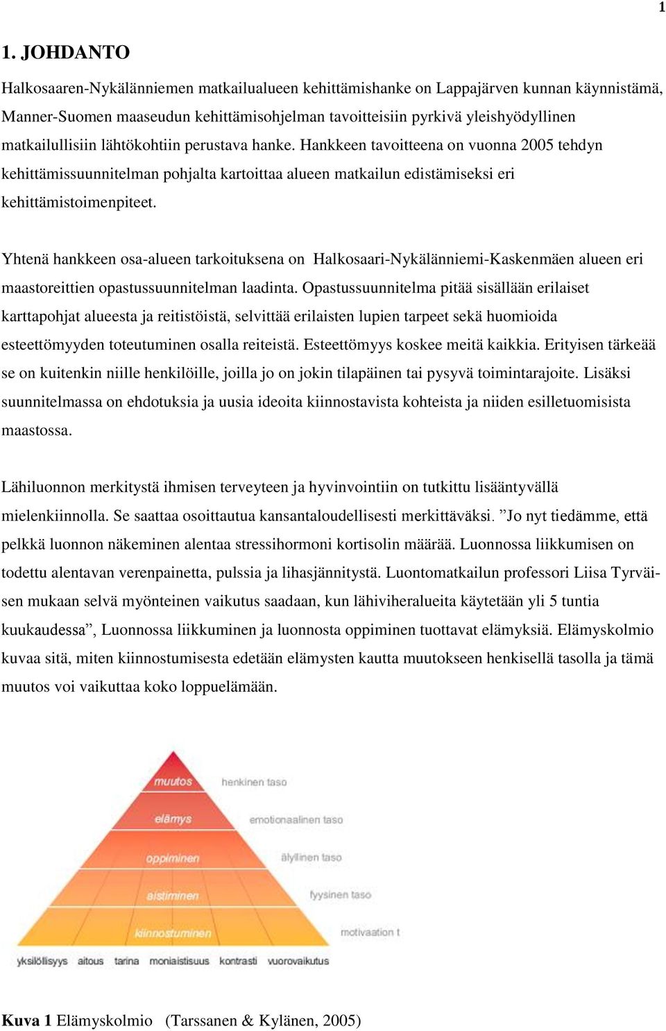 Yhtenä hankkeen osa-alueen tarkoituksena on Halkosaari-Nykälänniemi-Kaskenmäen alueen eri maastoreittien opastussuunnitelman laadinta.