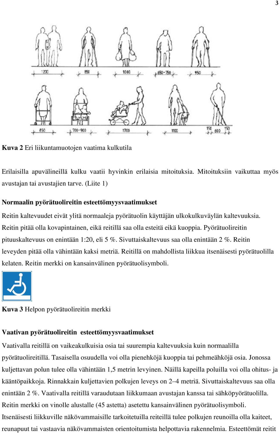 Reitin pitää olla kovapintainen, eikä reitillä saa olla esteitä eikä kuoppia. Pyörätuolireitin pituuskaltevuus on enintään 1:20, eli 5 %. Sivuttaiskaltevuus saa olla enintään 2 %.