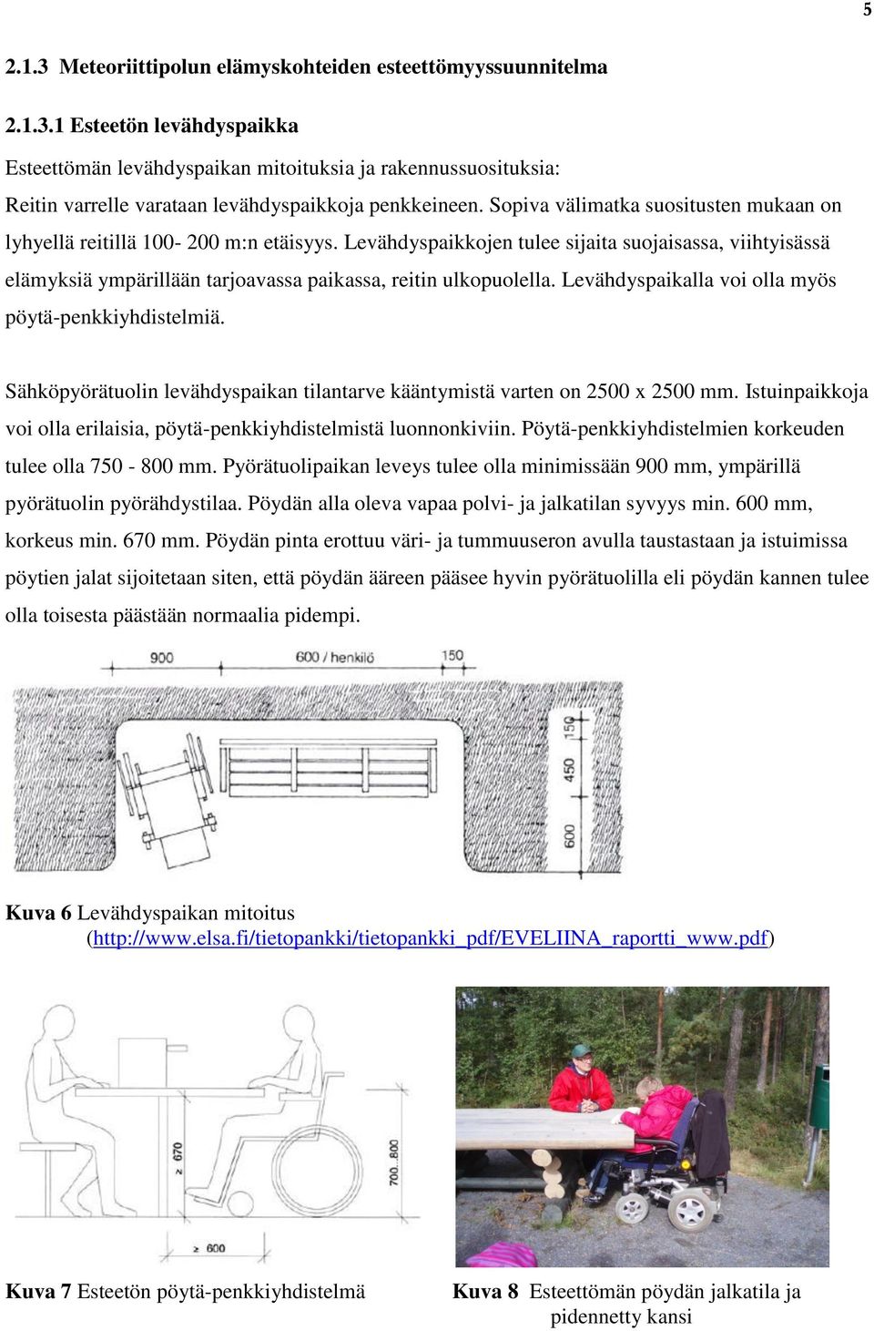 Levähdyspaikkojen tulee sijaita suojaisassa, viihtyisässä elämyksiä ympärillään tarjoavassa paikassa, reitin ulkopuolella. Levähdyspaikalla voi olla myös pöytä-penkkiyhdistelmiä.