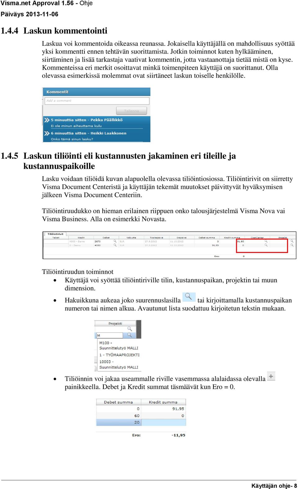 Kommenteissa eri merkit osoittavat minkä toimenpiteen käyttäjä on suorittanut. Olla olevassa esimerkissä molemmat ovat siirtäneet laskun toiselle henkilölle. 1.4.