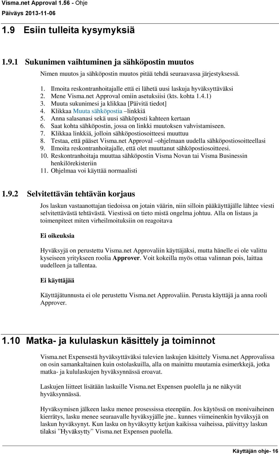 Anna salasanasi sekä uusi sähköposti kahteen kertaan 6. Saat kohta sähköpostin, jossa on linkki muutoksen vahvistamiseen. 7. Klikkaa linkkiä, jolloin sähköpostiosoitteesi muuttuu 8.