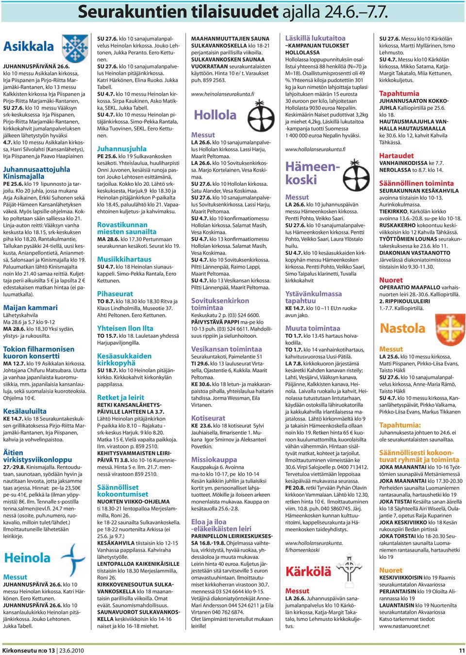 6. klo 10 messu Asikkalan kirkossa, Irja Piispanen ja Pirjo-Riitta Marjamäki-Rantanen, klo 13 messu Kalkkisten kirkossa Irja Piispanen ja Pirjo-Riitta Marjamäki-Rantanen, SU 27.6. klo 10 messu Vääksyn srk-keskuksessa Irja Piispanen, Pirjo-Riitta Marjamäki-Rantanen, kirkkokahvit jumalanpalveluksen jälkeen lähetystyön hyväksi 4.