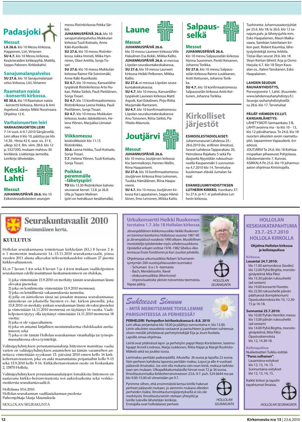 Ohjelma 12. Varhaisnuorten leiri VARHAISNUORTEN LEIRI 7-14 vuot. 6-9.7.2010 Särsjärvellä. Leiri alkaa ti klo 10, päättyy pe klo 14.30. Hinta 42, seur. sis. 31, ulkop. 62. Ilm. viim. 28.6. klo 12 p.