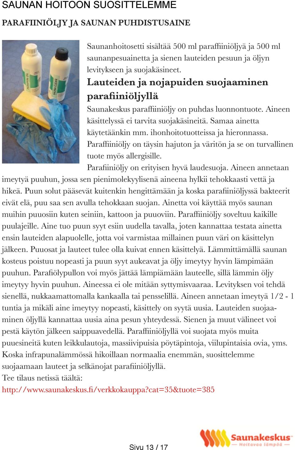 ihonhoitotuotteissa ja hieronnassa. Paraffiiniöljy on täysin hajuton ja väritön ja se on turvallinen tuote myös allergisille. Parafiiniöljy on erityisen hyvä laudesuoja.