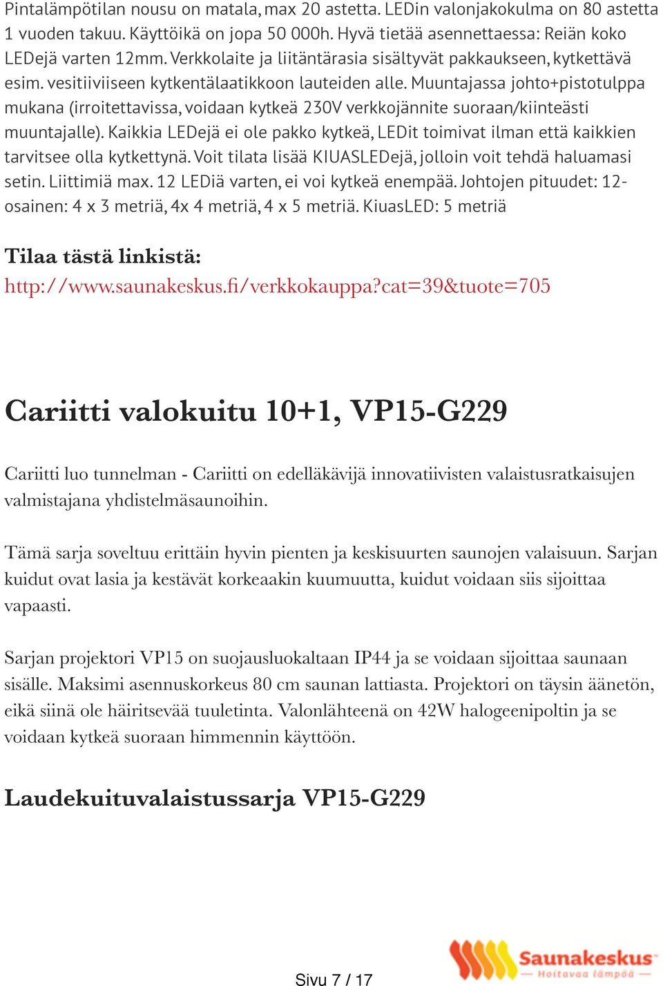 Muuntajassa johto+pistotulppa mukana (irroitettavissa, voidaan kytkeä 230V verkkojännite suoraan/kiinteästi muuntajalle).