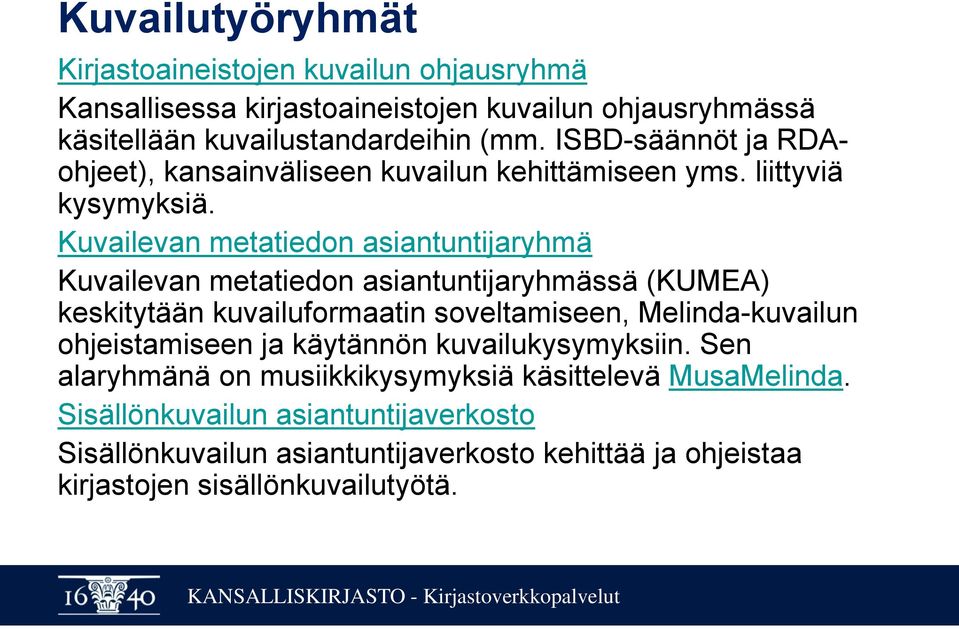 Kuvailevan metatiedon asiantuntijaryhmä Kuvailevan metatiedon asiantuntijaryhmässä (KUMEA) keskitytään kuvailuformaatin soveltamiseen, Melinda-kuvailun