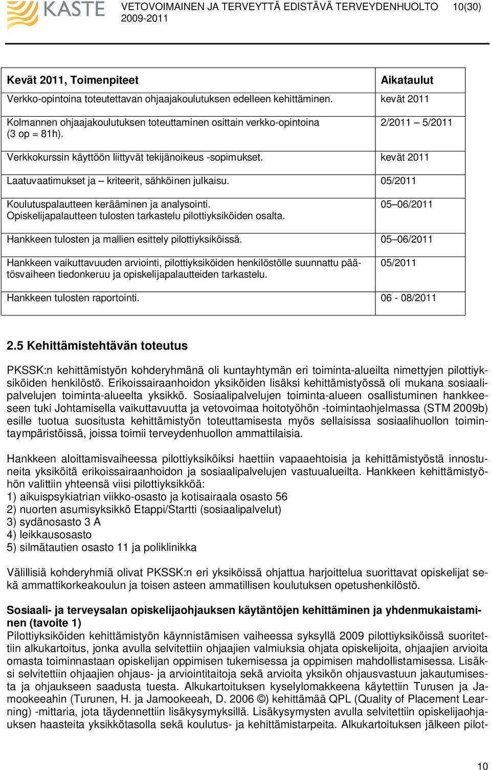 kevät 2011 Laatuvaatimukset ja kriteerit, sähköinen julkaisu. 05/2011 Koulutuspalautteen kerääminen ja analysointi. Opiskelijapalautteen tulosten tarkastelu pilottiyksiköiden osalta.