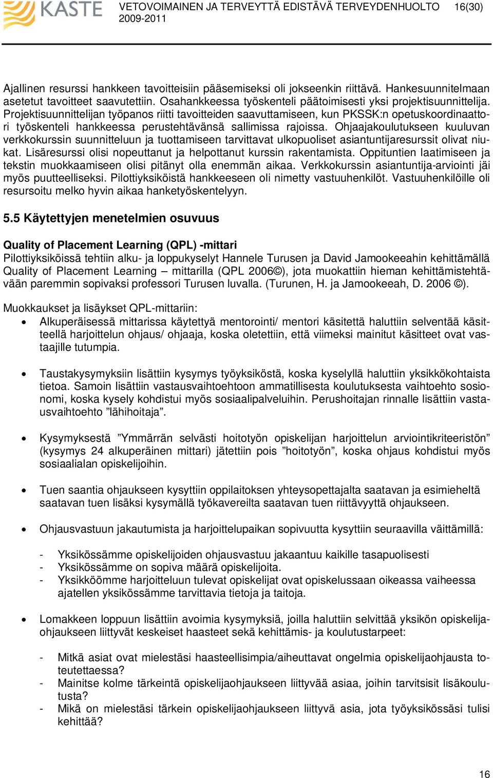 Projektisuunnittelijan työpanos riitti tavoitteiden saavuttamiseen, kun PKSSK:n opetuskoordinaattori työskenteli hankkeessa perustehtävänsä sallimissa rajoissa.