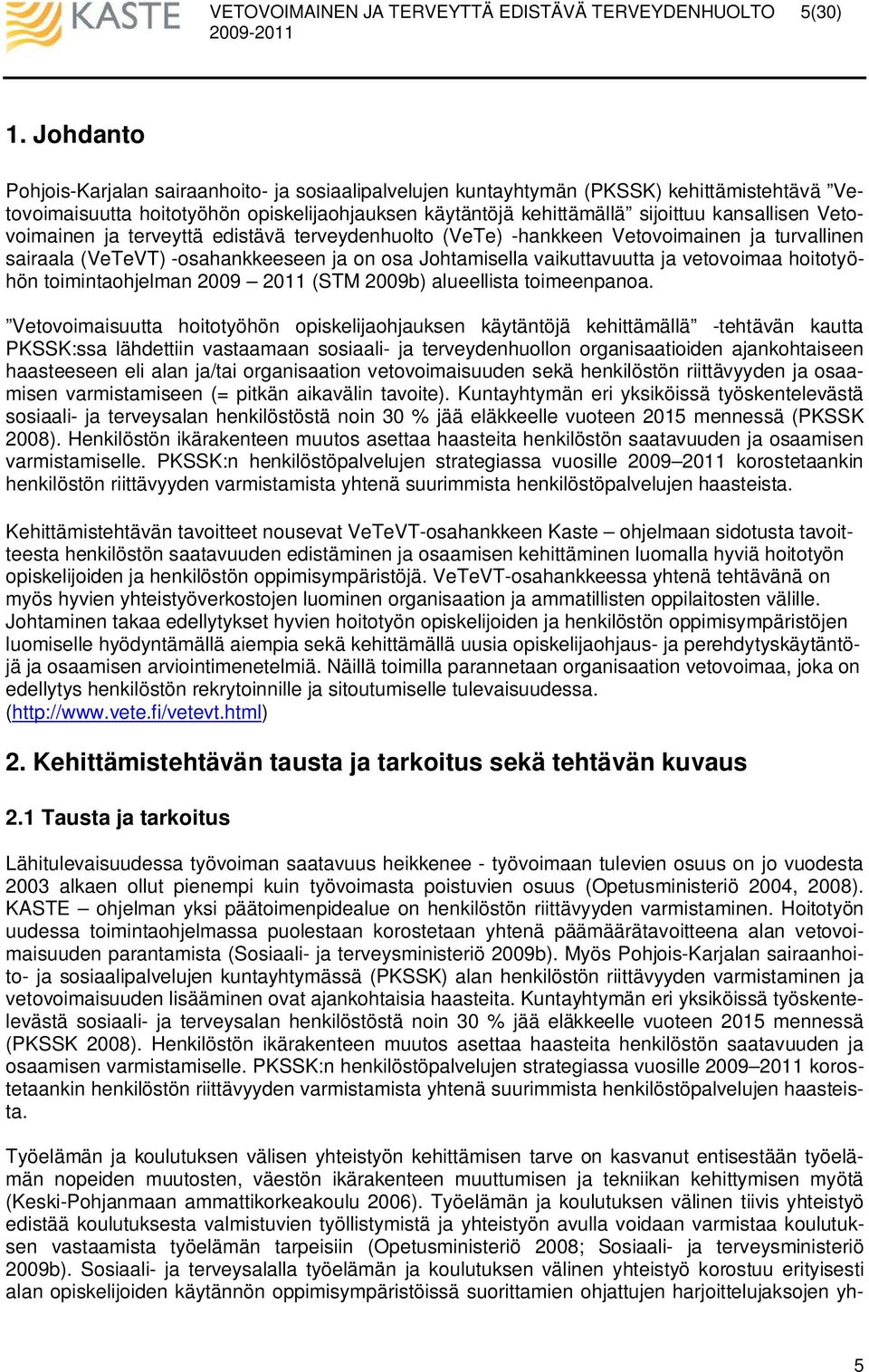 Vetovoimainen ja terveyttä edistävä terveydenhuolto (VeTe) -hankkeen Vetovoimainen ja turvallinen sairaala (VeTeVT) -osahankkeeseen ja on osa Johtamisella vaikuttavuutta ja vetovoimaa hoitotyöhön