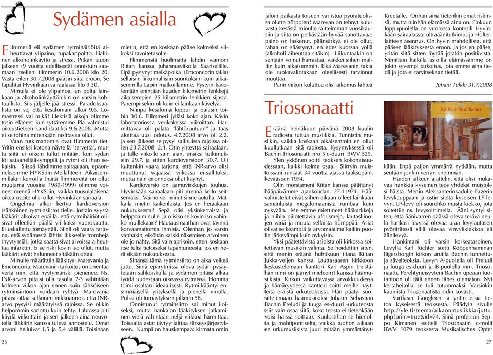 7.2008 pääsin siitä eroon. Se tapahtui Hyvinkään sairaalassa klo 9.30. Minulla ei ole ylipainoa, en polta lainkaan ja alkoholinkäyttönikin on varsin kohtuullista. Siis jäljelle jää stressi.