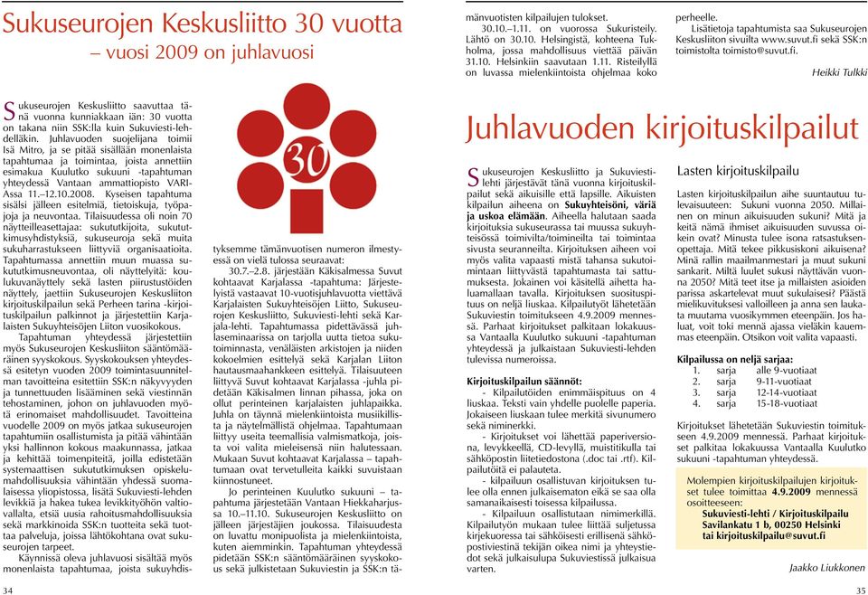 fi sekä SSK:n toimistolta toimisto@suvut.fi. Heikki Tulkki 34 Sukuseurojen Keskusliitto saavuttaa tänä vuonna kunniakkaan iän: 30 vuotta on takana niin SSK:lla kuin Sukuviesti-lehdelläkin.