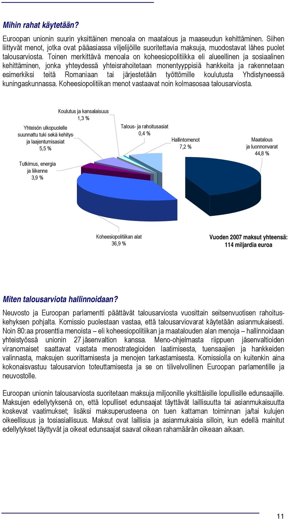 Tinen merkittävä menala n kheesiplitiikka eli alueellinen ja ssiaalinen kehittäminen, jnka yhteydessä yhteisrahitetaan mnentyyppisiä hankkeita ja rakennetaan esimerkiksi teitä Rmaniaan tai