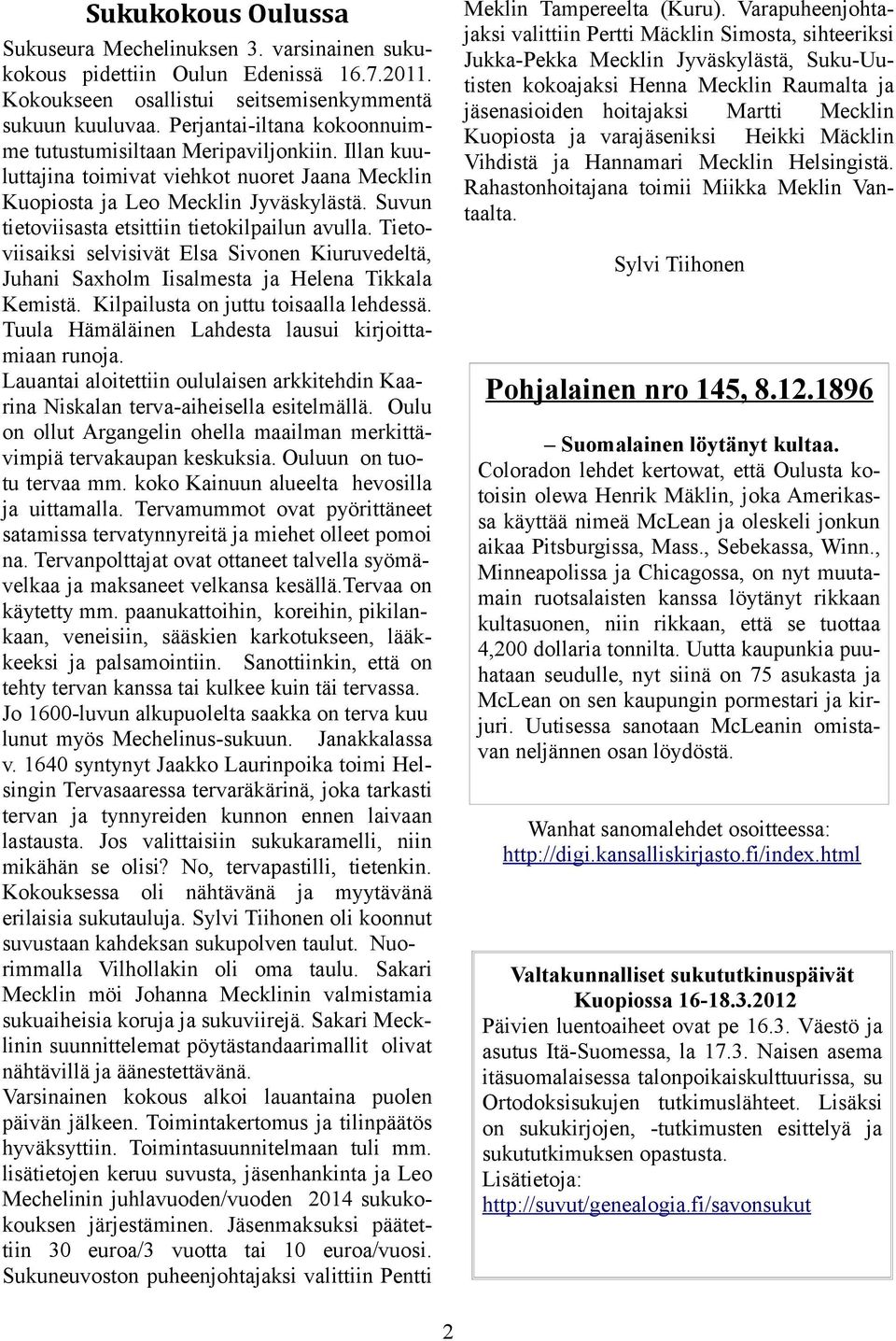 Kuopiosta ja varajäseniksi Heikki Mäcklin Vihdistä ja Hannamari Mecklin Helsingistä. Rahastonhoitajana toimii Miikka Meklin Vantaalta. Sukuseura Mechelinuksen 3.