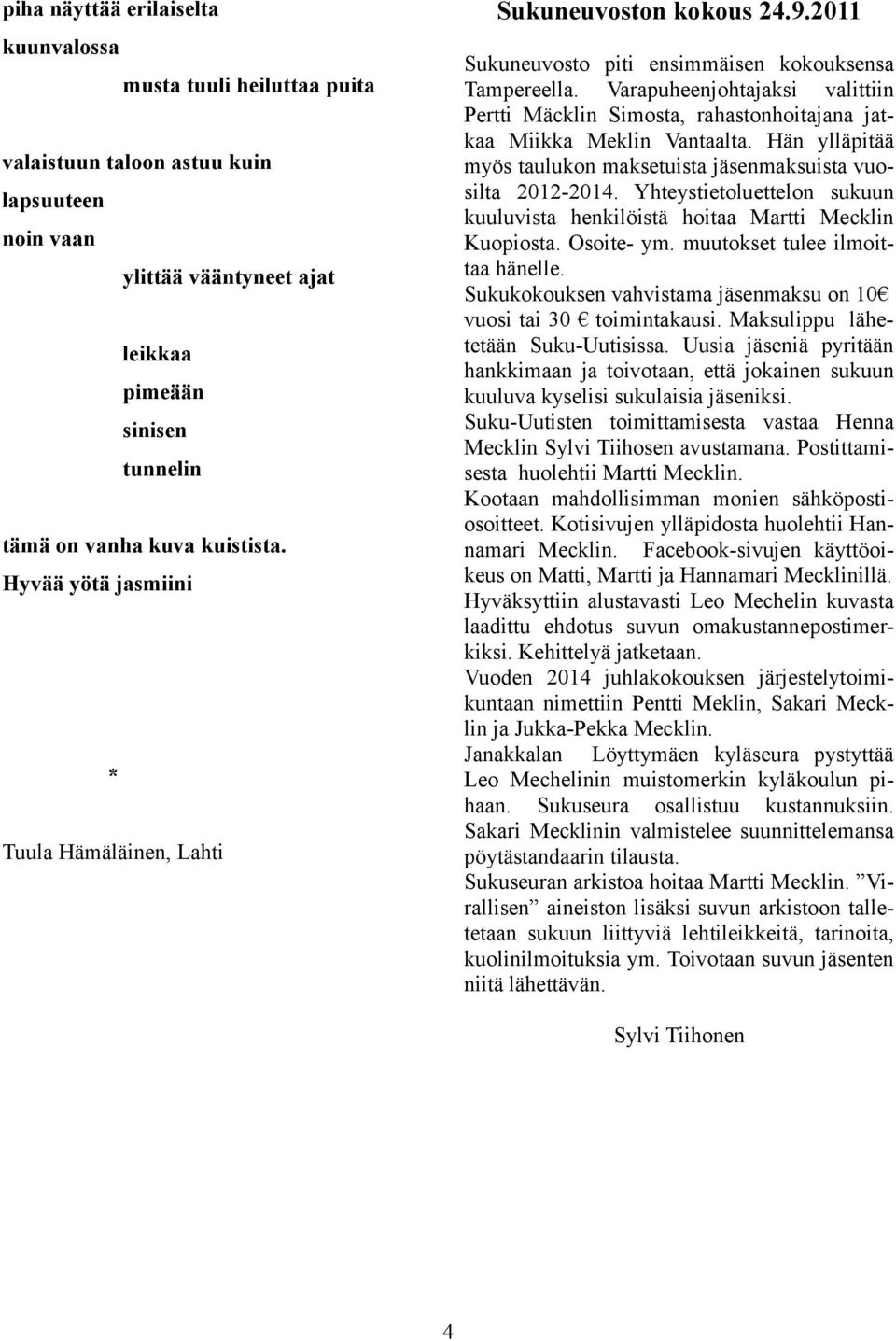 Yhteystietoluettelon sukuun kuuluvista henkilöistä hoitaa Martti Mecklin Kuopiosta. Osoite- ym. muutokset tulee ilmoittaa hänelle. Sukukokouksen vahvistama jäsenmaksu on 10 vuosi tai 30 toimintakausi.