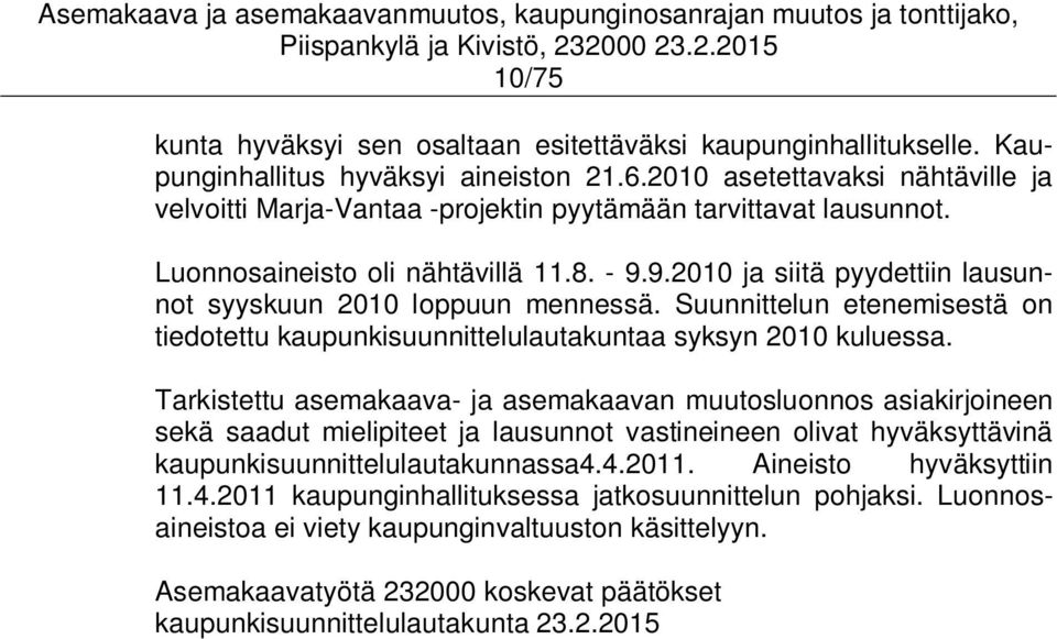 9.2010 ja siitä pyydettiin lausunnot syyskuun 2010 loppuun mennessä. Suunnittelun etenemisestä on tiedotettu kaupunkisuunnittelulautakuntaa syksyn 2010 kuluessa.