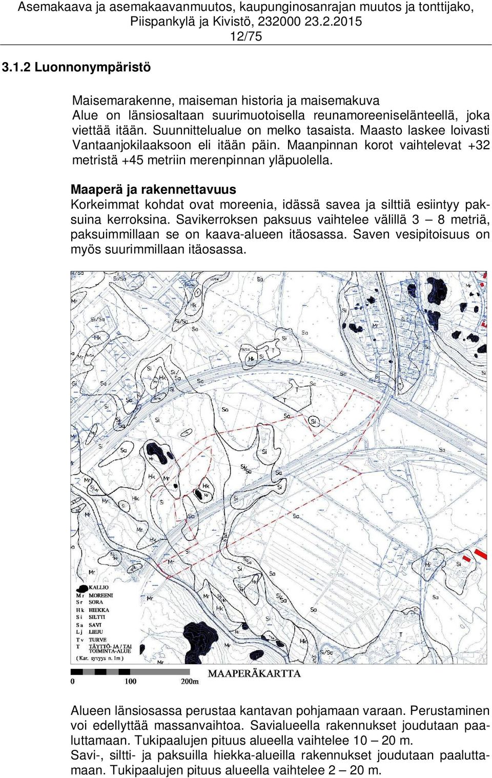 Maaperä ja rakennettavuus Korkeimmat kohdat ovat moreenia, idässä savea ja silttiä esiintyy paksuina kerroksina.