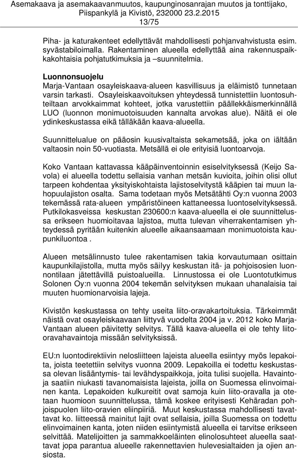 Osayleiskaavoituksen yhteydessä tunnistettiin luontosuhteiltaan arvokkaimmat kohteet, jotka varustettiin päällekkäismerkinnällä LUO (luonnon monimuotoisuuden kannalta arvokas alue).