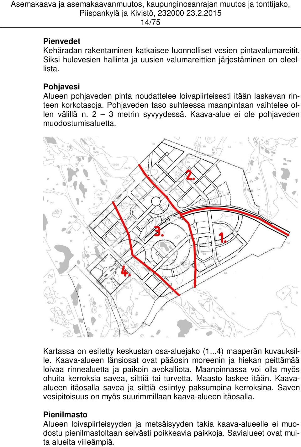 Kaava-alue ei ole pohjaveden muodostumisaluetta. Kartassa on esitetty keskustan osa-aluejako (1...4) maaperän kuvauksille.