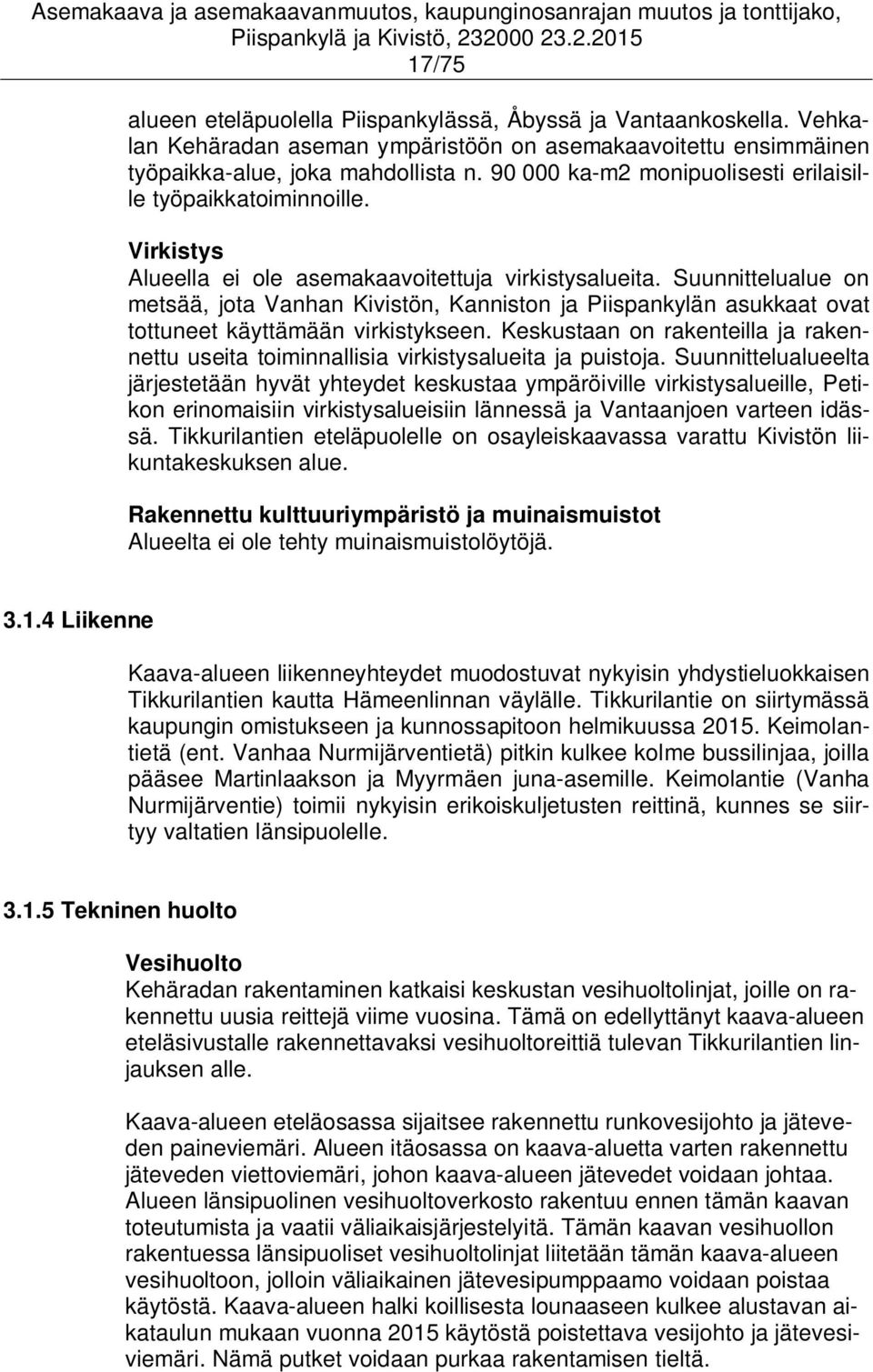 Suunnittelualue on metsää, jota Vanhan Kivistön, Kanniston ja Piispankylän asukkaat ovat tottuneet käyttämään virkistykseen.