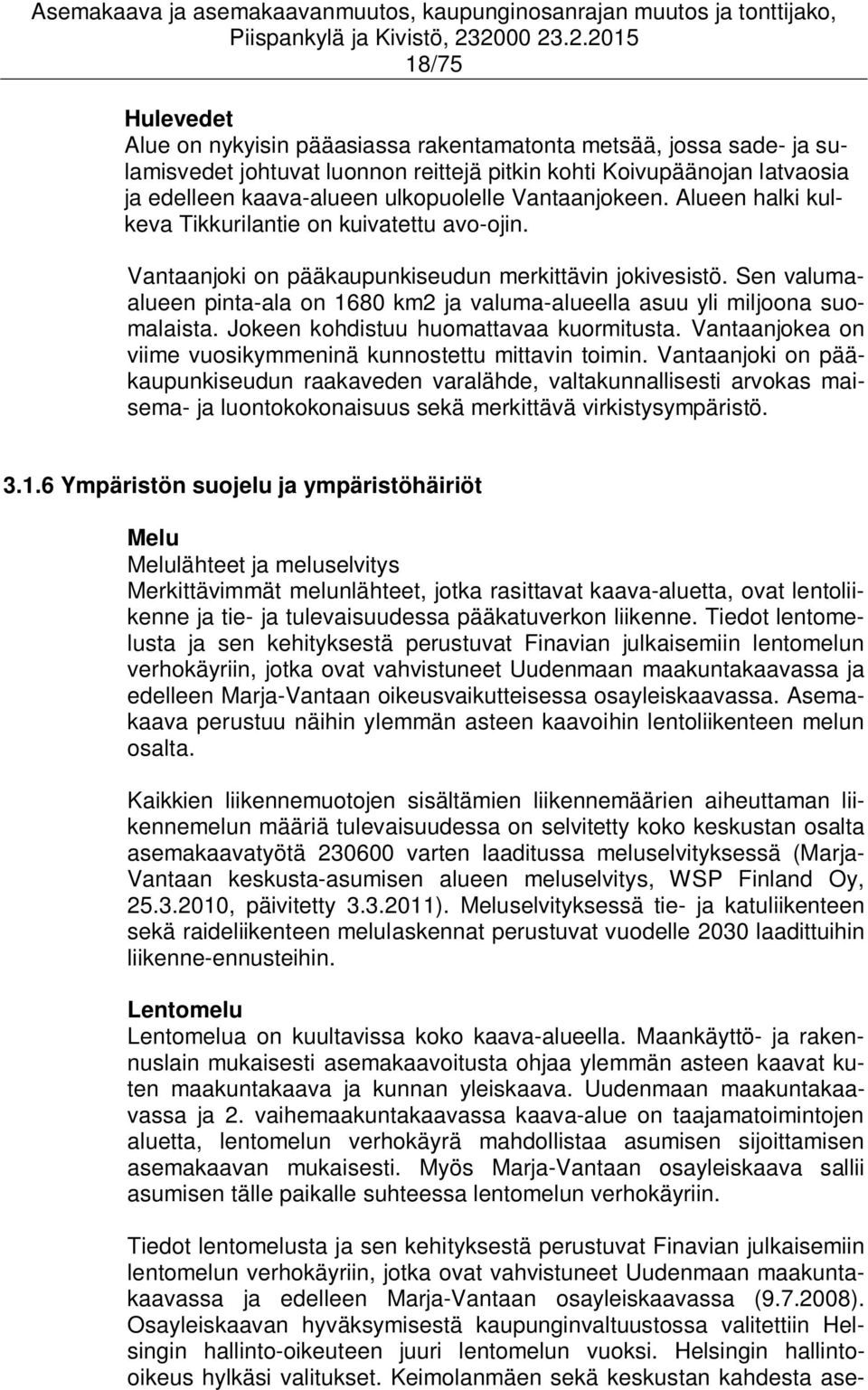 Sen valumaalueen pinta-ala on 1680 km2 ja valuma-alueella asuu yli miljoona suomalaista. Jokeen kohdistuu huomattavaa kuormitusta. Vantaanjokea on viime vuosikymmeninä kunnostettu mittavin toimin.