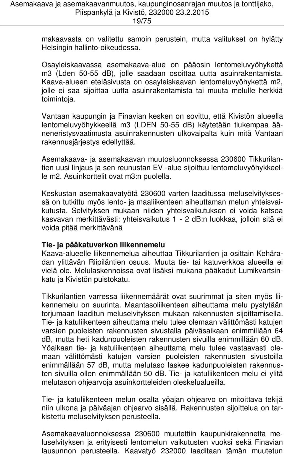 Kaava-alueen eteläsivusta on osayleiskaavan lentomeluvyöhykettä m2, jolle ei saa sijoittaa uutta asuinrakentamista tai muuta melulle herkkiä toimintoja.