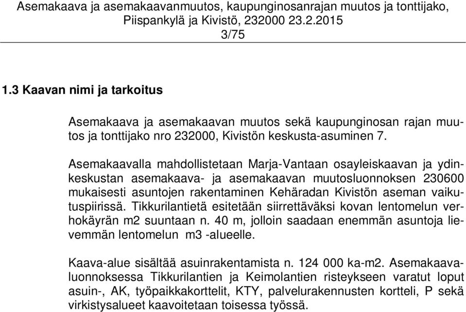 vaikutuspiirissä. Tikkurilantietä esitetään siirrettäväksi kovan lentomelun verhokäyrän m2 suuntaan n. 40 m, jolloin saadaan enemmän asuntoja lievemmän lentomelun m3 -alueelle.