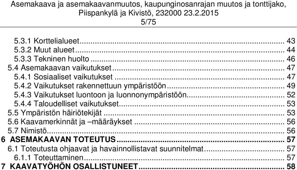 .. 53 5.5 Ympäristön häiriötekijät... 53 5.6 Kaavamerkinnät ja määräykset... 56 5.7 Nimistö... 56 6 ASEMAKAAVAN TOTEUTUS... 57 6.