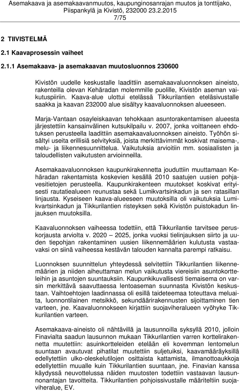 1 Asemakaava- ja asemakaavan muutosluonnos 230600 Kivistön uudelle keskustalle laadittiin asemakaavaluonnoksen aineisto, rakenteilla olevan Kehäradan molemmille puolille, Kivistön aseman