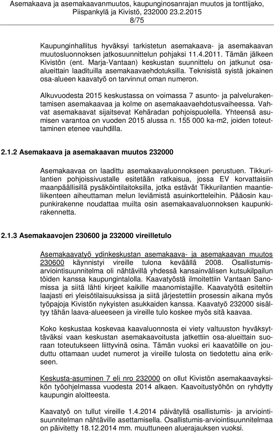 Alkuvuodesta 2015 keskustassa on voimassa 7 asunto- ja palvelurakentamisen asemakaavaa ja kolme on asemakaavaehdotusvaiheessa. Vahvat asemakaavat sijaitsevat Kehäradan pohjoispuolella.