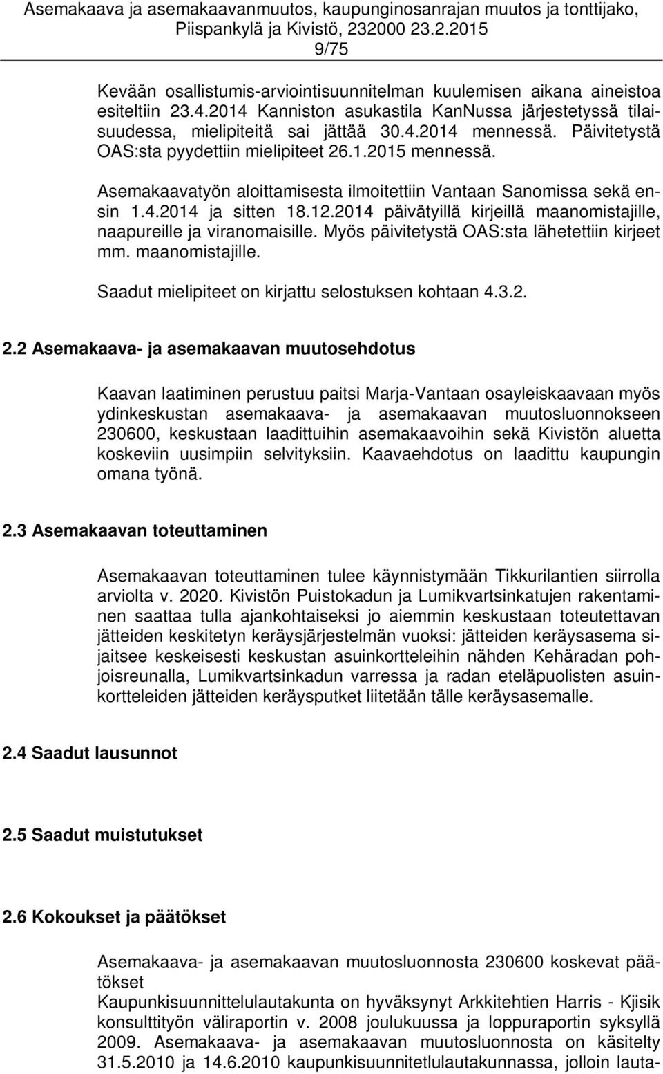2014 päivätyillä kirjeillä maanomistajille, naapureille ja viranomaisille. Myös päivitetystä OAS:sta lähetettiin kirjeet mm. maanomistajille. Saadut mielipiteet on kirjattu selostuksen kohtaan 4.3.2. 2.