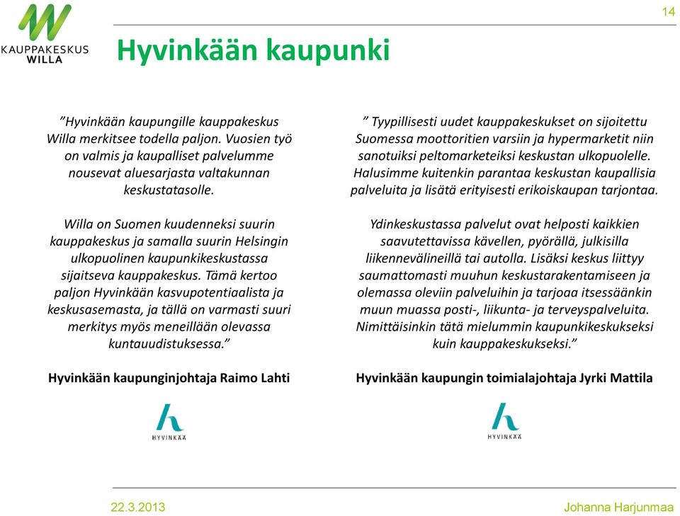 Tämä kertoo paljon Hyvinkään kasvupotentiaalista ja keskusasemasta, ja tällä on varmasti suuri merkitys myös meneillään olevassa kuntauudistuksessa.
