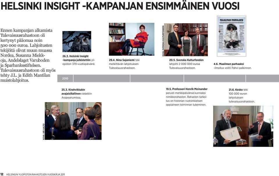 Helsinki insight -kampanja julkistettiin yliopiston 370-vuotispäivänä. 2010 29.4. nina sajaniemi teki merkittävän lahjoituksen tulevaisuusrahastoon. kuva: svenska kulturfonden 20.5.