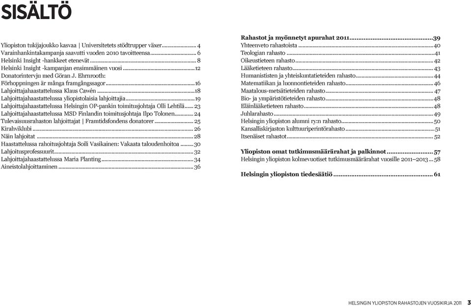 ..18 Lahjoittajahaastattelussa yliopistolaisia lahjoittajia...19 Lahjoittajahaastattelussa Helsingin OP-pankin toimitusjohtaja Olli Lehtilä.