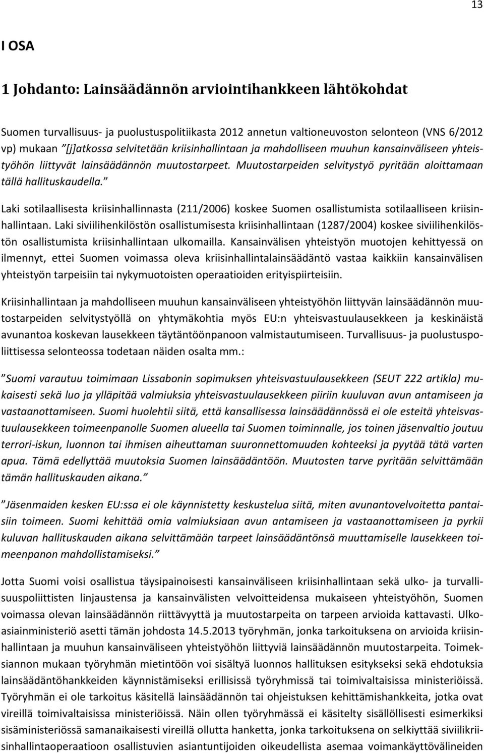 Laki sotilaallisesta kriisinhallinnasta (211/2006) koskee Suomen osallistumista sotilaalliseen kriisinhallintaan.